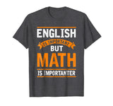 English Is Important But Math Is Importanter Funny T Shirt