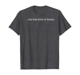 NOT THAT KIND OF DOCTOR Shirt Funny PhD Graduate Gift Idea