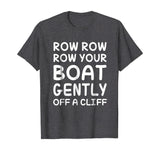 Row Your Boat Gently Off A Cliff - Funny TShirt