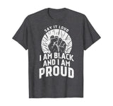 Say It Loud Black Proud Shirt History Month African Pride