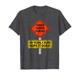 Roadwork Road Work Ahead I Hope It Does T-Shirt Funny Vine