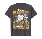 Funny I'm a Plumber, I Can't Fix Stupid Design T-Shirt