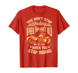 Cute You Don't Stop Riding When You Get Old Shirt Motor Gift