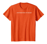 NOT THAT KIND OF DOCTOR Shirt Funny PhD Graduate Gift Idea