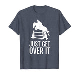 Equestrian Horse Show Jumping TShirt Gift Just Get Over It T-Shirt