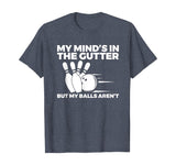 Funny Bowling Tshirt - Mind's in Gutter But Balls Aren't
