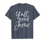 Y'all Need Jesus Shirt Funny Southern Yall Christian T-Shirt