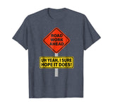 Roadwork Road Work Ahead I Hope It Does T-Shirt Funny Vine