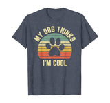 My Dog Thinks I'm Cool Shirt Funny Dog Lover Tshirt Retro