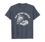Bad Mother Shucker - Funny Oyster Shirt