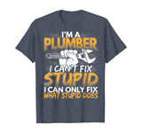 Funny I'm a Plumber, I Can't Fix Stupid Design T-Shirt