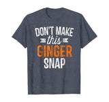 Don't Make This Ginger Snap Shirt Funny Redhead Gift
