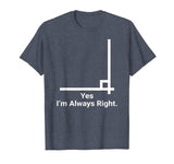 Yes Im Always Right Angle Funny Math Teacher T Shirts