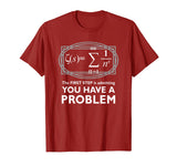 The First Step Is Admitting You Have A Problem,Math Shirt