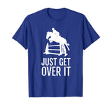Equestrian Horse Show Jumping TShirt Gift Just Get Over It T-Shirt