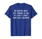 At least I don't have ugly children Funny Family T-shirt
