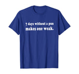 7 Days Without A Pun Makes One Weak Funny T-Shirt