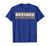 Retired Not My Problem Anymore Funny Retirement Gift T-Shirt