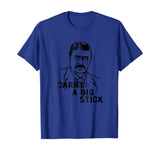Teddy Roosevelt Carry A Big Stick Fun US History Shirt