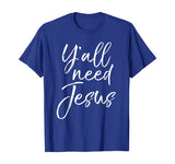Y'all Need Jesus Shirt Funny Southern Yall Christian T-Shirt