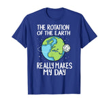 Rotation of the Earth Makes My Day Funny Science Shirt
