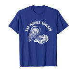 Bad Mother Shucker - Funny Oyster Shirt