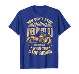 Cute You Don't Stop Riding When You Get Old Shirt Motor Gift