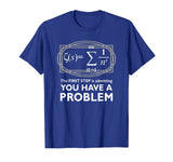 The First Step Is Admitting You Have A Problem,Math Shirt