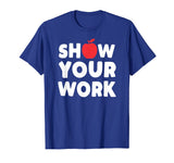 Funny Math Teacher T-Shirt Show Your Work Shirt