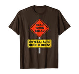 Roadwork Road Work Ahead I Hope It Does T-Shirt Funny Vine