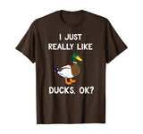 Funny Duck Gift For Duck Lovers I Just Really Like Ducks OK? T-Shirt