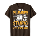 Funny I'm a Plumber, I Can't Fix Stupid Design T-Shirt