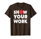 Funny Math Teacher T-Shirt Show Your Work Shirt