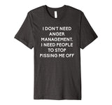 Funny I Dont Need Anger Management Classes Dont Piss Me OFF Premium T-Shirt
