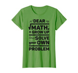 Dear Math Grow Up and Solve Your Own Problem Funny School T-Shirt