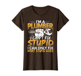 Funny I'm a Plumber, I Can't Fix Stupid Design T-Shirt