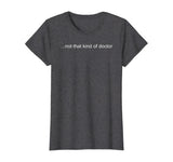 NOT THAT KIND OF DOCTOR Shirt Funny PhD Graduate Gift Idea