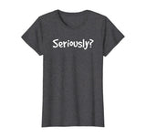 SERIOUSLY? | Funny Sarcastic Popular Quote T-shirt