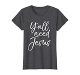 Y'all Need Jesus Shirt Funny Southern Yall Christian T-Shirt