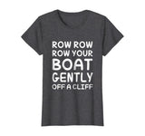 Row Your Boat Gently Off A Cliff - Funny TShirt