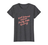 Well Behaved Women Rarely Make History Feminist Quotes Shirt