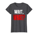 WAIT, WHAT? Distressed Teenage Slang Funny Birthday Gift T-Shirt