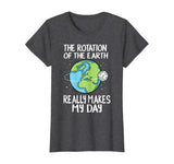 Rotation of the Earth Makes My Day Funny Science Shirt