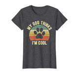 My Dog Thinks I'm Cool Shirt Funny Dog Lover Tshirt Retro