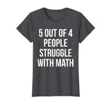 5 Out Of 4 People Struggle With Math - Funny Teacher T-Shirt