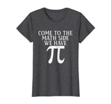 Pi Teacher Student Gift T-Shirt Come to Math Side We Have Pi