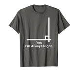 Yes Im Always Right Angle Funny Math Teacher T Shirts