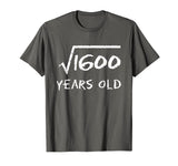 Square Root of 1600 40th Birthday 40 Years Old Math T-Shirt