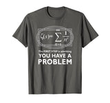 The First Step Is Admitting You Have A Problem,Math Shirt