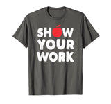 Funny Math Teacher T-Shirt Show Your Work Shirt